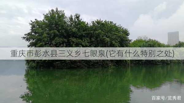 重庆市彭水县三义乡七眼泉(它有什么特别之处)