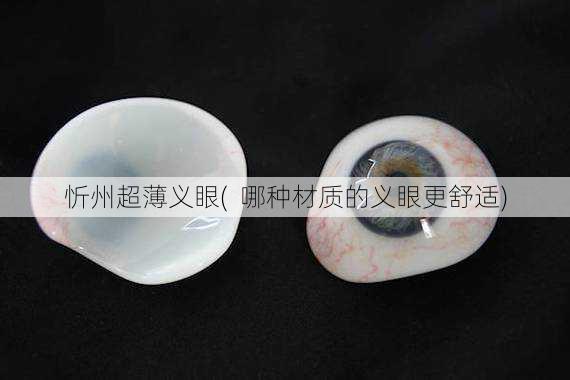 忻州超薄义眼(  哪种材质的义眼更舒适)
