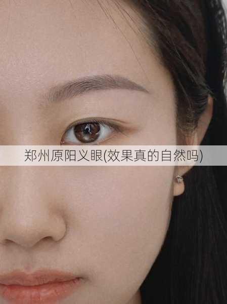郑州原阳义眼(效果真的自然吗)