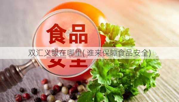 双汇义眼在哪里( 谁来保障食品安全)