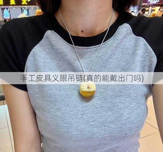 手工皮具义眼吊链(真的能戴出门吗)