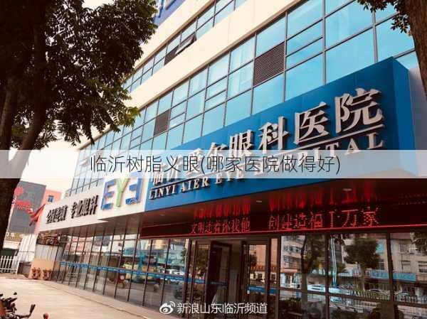 临沂树脂义眼(哪家医院做得好)