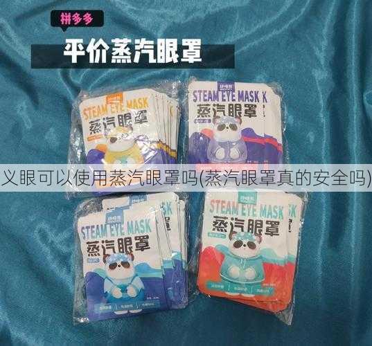 义眼可以使用蒸汽眼罩吗(蒸汽眼罩真的安全吗)