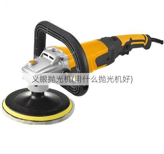 义眼抛光机(用什么抛光机好)
