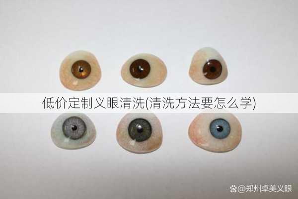 低价定制义眼清洗(清洗方法要怎么学)