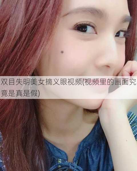 双目失明美女摘义眼视频(视频里的画面究竟是真是假)