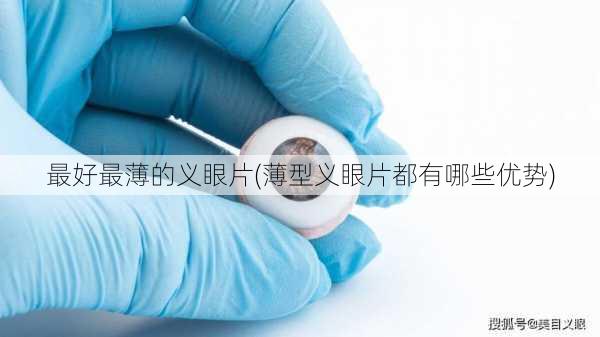 最好最薄的义眼片(薄型义眼片都有哪些优势)