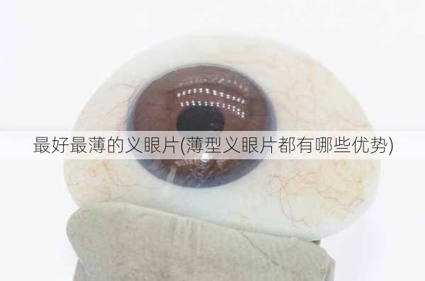 最好最薄的义眼片(薄型义眼片都有哪些优势)