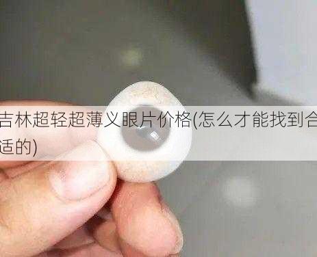 吉林超轻超薄义眼片价格(怎么才能找到合适的)