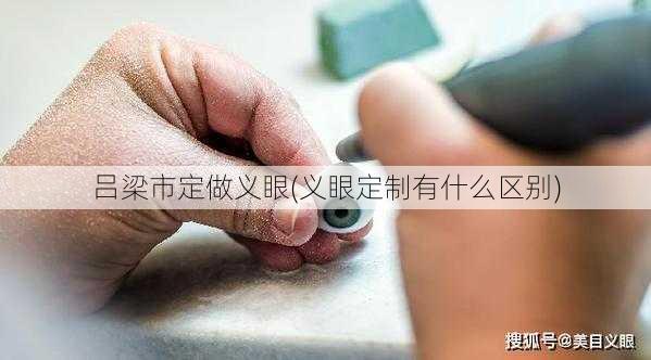 吕梁市定做义眼(义眼定制有什么区别)