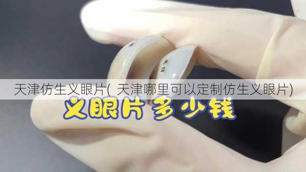 天津仿生义眼片(  天津哪里可以定制仿生义眼片)