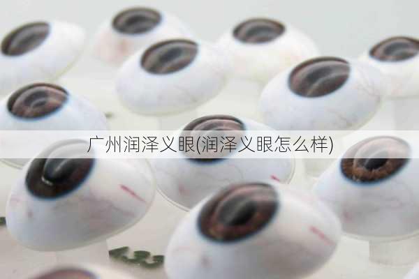 广州润泽义眼(润泽义眼怎么样)