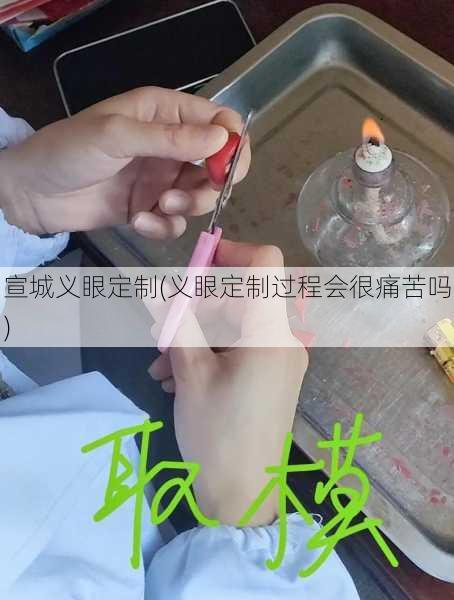 宣城义眼定制(义眼定制过程会很痛苦吗)
