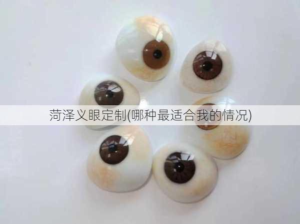 菏泽义眼定制(哪种最适合我的情况)