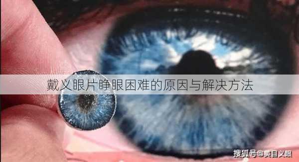 戴义眼片睁眼困难的原因与解决方法