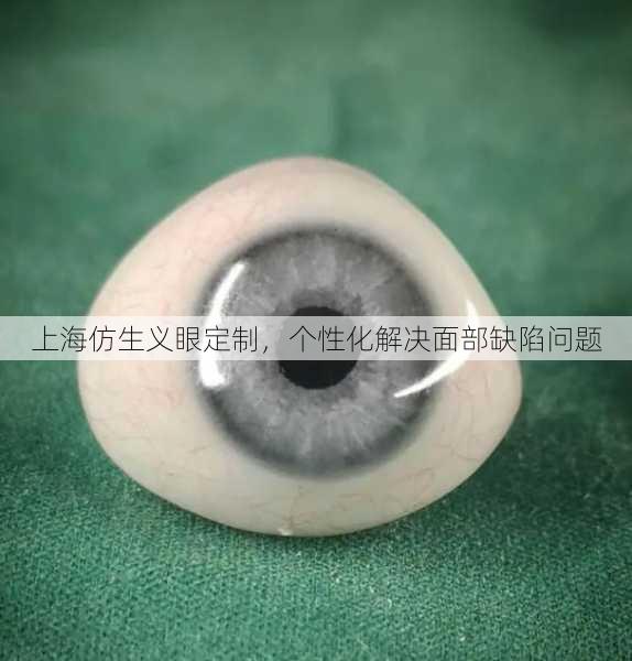 上海仿生义眼定制，个性化解决面部缺陷问题