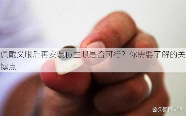 佩戴义眼后再安装仿生眼是否可行？你需要了解的关键点