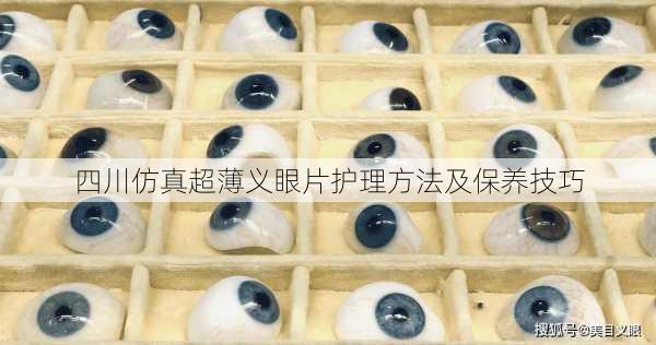 四川仿真超薄义眼片护理方法及保养技巧