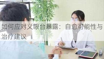 如何应对义眼台暴露：自愈可能性与治疗建议