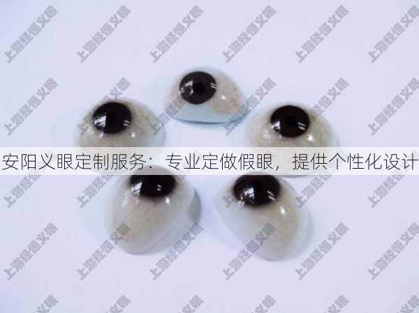 安阳义眼定制服务：专业定做假眼，提供个性化设计
