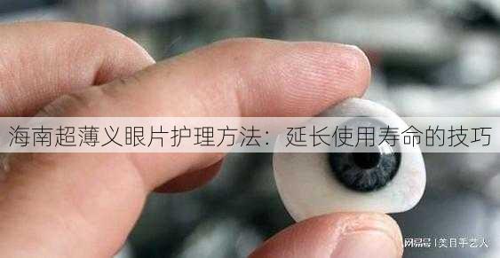 海南超薄义眼片护理方法：延长使用寿命的技巧