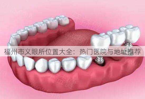 福州市义眼所位置大全：热门医院与地址推荐
