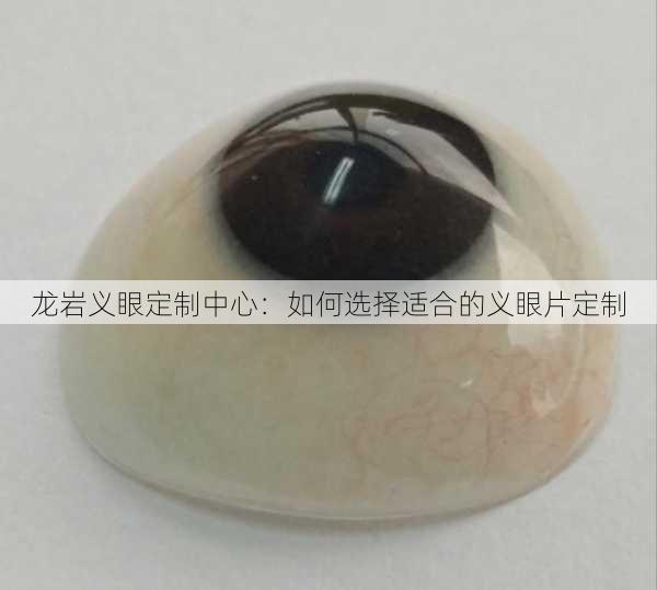 龙岩义眼定制中心：如何选择适合的义眼片定制