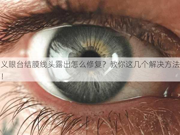 义眼台结膜线头露出怎么修复？教你这几个解决方法！