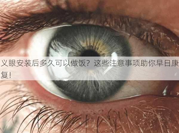 义眼安装后多久可以做饭？这些注意事项助你早日康复！
