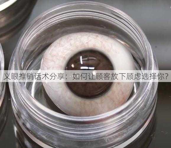 义眼推销话术分享：如何让顾客放下顾虑选择你？