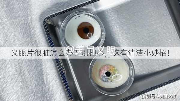 义眼片很脏怎么办？别担心，这有清洁小妙招！