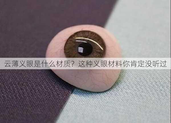 云薄义眼是什么材质？这种义眼材料你肯定没听过