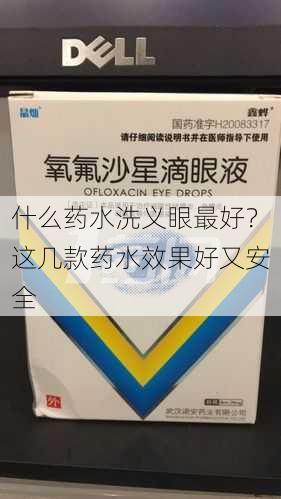 什么药水洗义眼最好？这几款药水效果好又安全