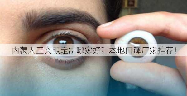 内蒙人工义眼定制哪家好？本地口碑厂家推荐！