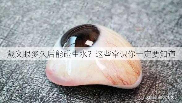 戴义眼多久后能碰生水？这些常识你一定要知道