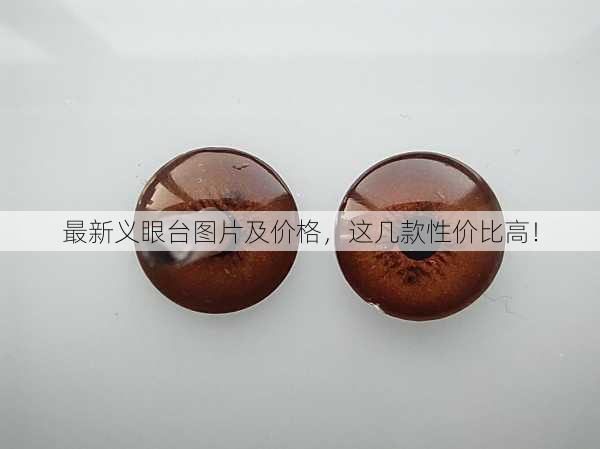 最新义眼台图片及价格，这几款性价比高！