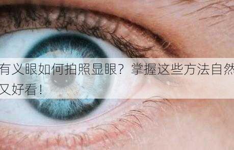 有义眼如何拍照显眼？掌握这些方法自然又好看！