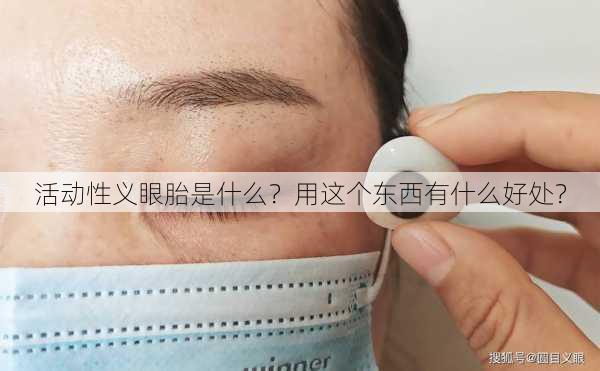 活动性义眼胎是什么？用这个东西有什么好处？