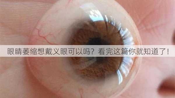眼睛萎缩想戴义眼可以吗？看完这篇你就知道了！